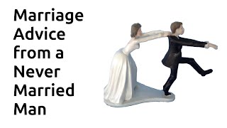 Marriage Advice from a Ne'er Married Man