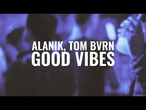 ALANIK x TOM BVRN - Good Vibes (Official Video)