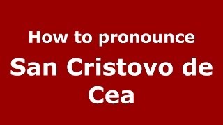 How to pronounce San Cristovo De Cea