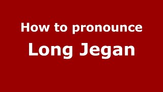 How to pronounce Long Jegan