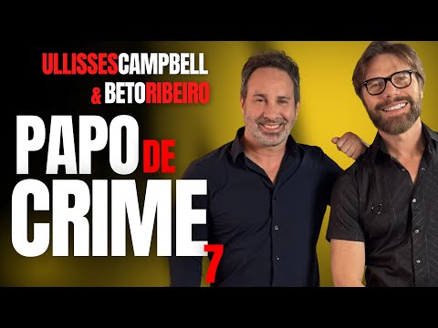 ULLISSES CAMPBELL E BETO RIBEIRO EM MAIS UM BATE-PAPO DE CRIME - PAPO DE CRIME 7