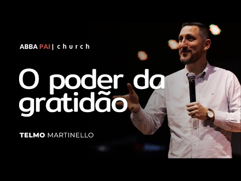 O poder da gratidão | Telmo Martinello - Abba Pai Church