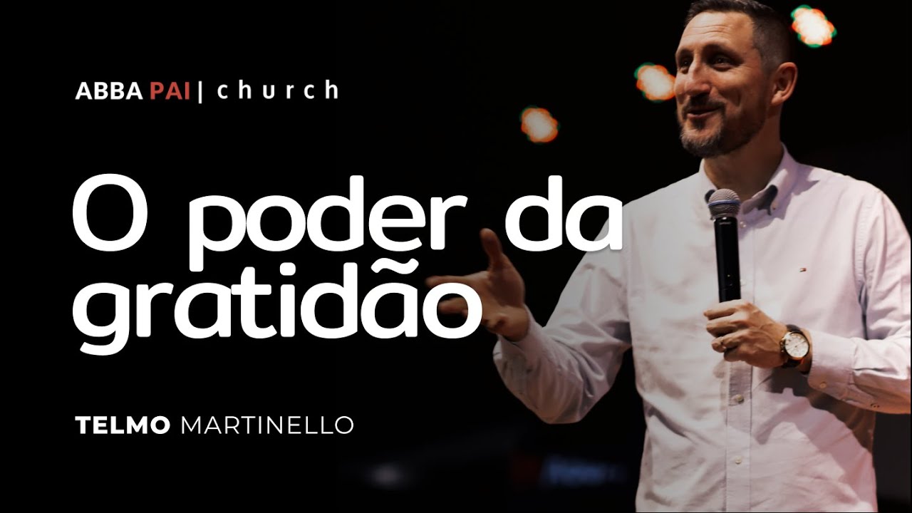 O poder da gratidão | Telmo Martinello - Abba Pai Church