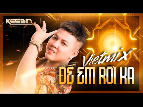 NONSTOP VIỆT MIX -  ĐỂ EM RỜI XA | KeeBin Mix | ĐỂ ANH MỘT MÌNH NHÉ EM EM CỨ ĐI ĐI...
