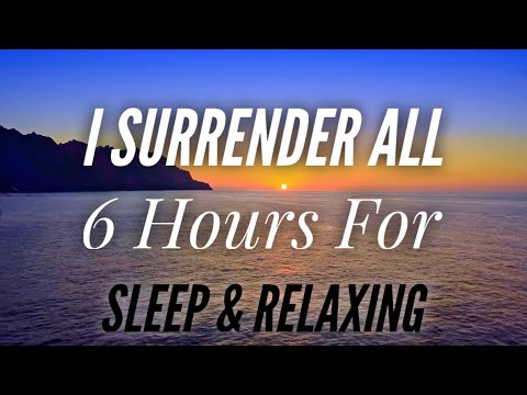 I Surrender All - Beautiful hymn (6 Hours for Sleeping & Relaxing)
