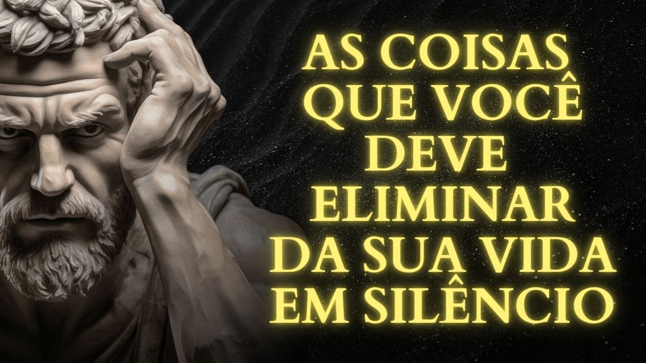 13 COISAS QUE VOCÊ DEVERIA ELIMINAR SILENCIOSAMENTE DA SUA VIDA | ESTOICISMO