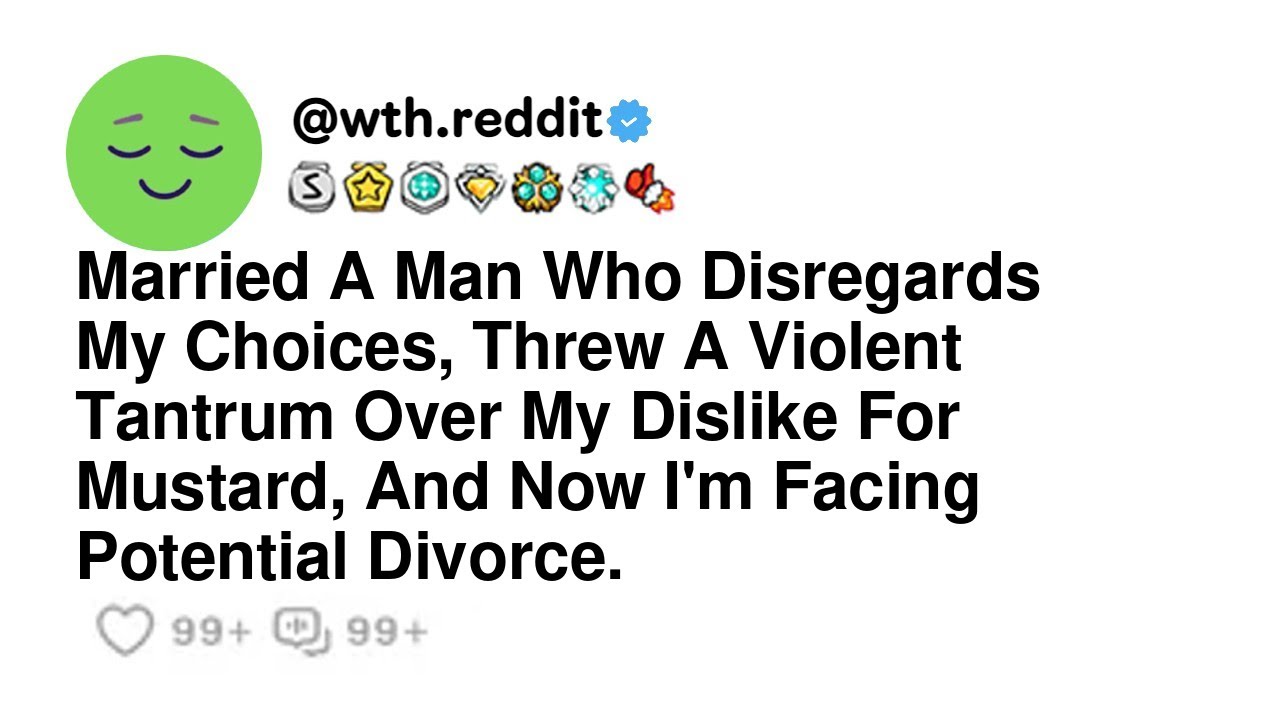 Married A Man Who Disregards My Choices, Threw A Violent Tantrum Over My Dislike For Mustard, And...