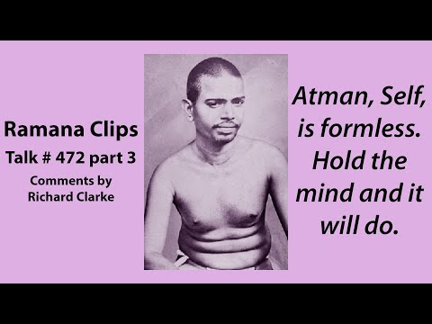Atman, Self, is formless. Hold the mind and it will do. - Ramana Clips Talk # 472 part 3