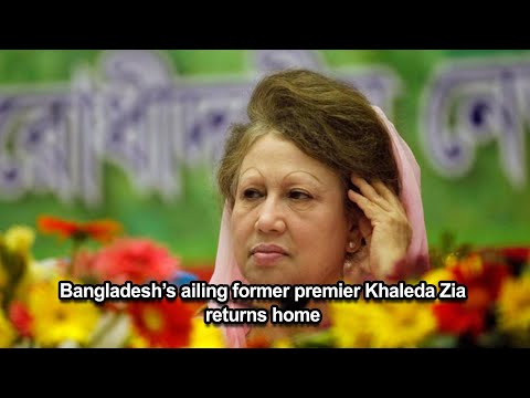 Bangladesh’s ailing former premier Khaleda Zia returns home