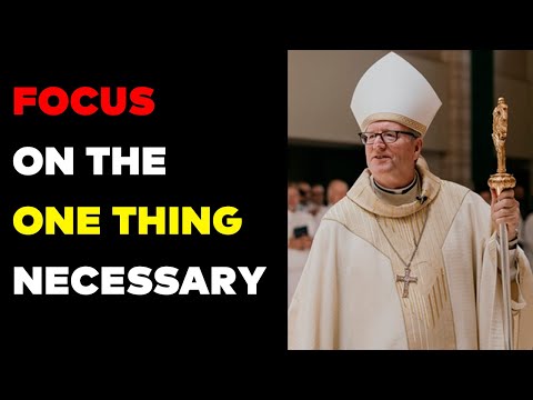 Focus on the One Thing Necessary - Bishop Barrons - Sunday Sermon