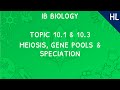 IB Biology Topics 10.1 & 10.3: Meiosis & Gene Pools and Speciation