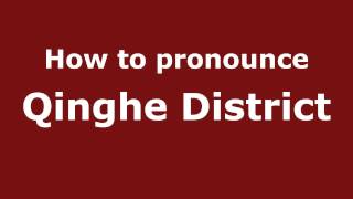 How to pronounce Qinghe District