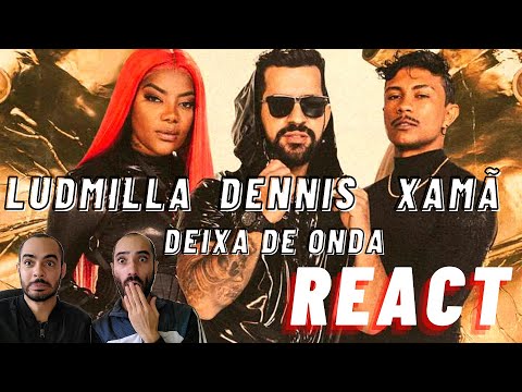 REAGINDO A DEIXA DE ONDA 🌊 (DENNIS, LUDMILLA, XAMÃ) | VIDEO REAÇÃO | REACTION | REACT