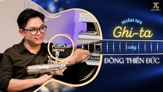 Nhâm Nhi Ghi-ta cùng Đông Thiên Đức | Công thức cho sự nổi tiếng | #Podcast 08