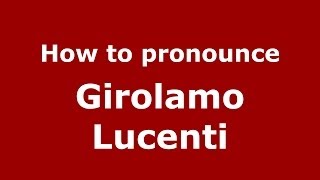 How to pronounce Girolamo Lucenti