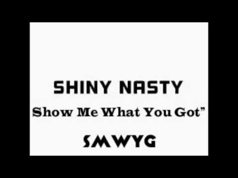 ShinyNasty - Show Me What You Got (SMWYG) [AUDIO]
