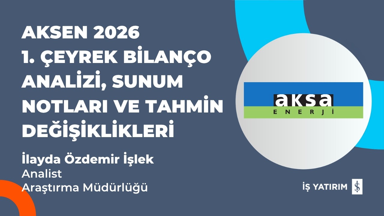 AKSEN 2026 1. ÇEYREK BİLANÇO ANALİZİ, SUNUM NOTLARI VE TAHMİN DEĞİŞİKLİKLERİ - İLAYDA ÖZDEMİR İŞLEK