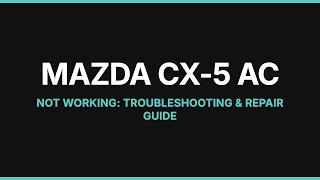 Mazda CX-5 AC Not Working: Troubleshooting & Repair Guide