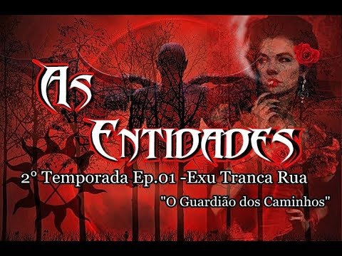 As Entidades T 02 Ep.01 - Exu Tranca Rua o Guardião dos Caminhos