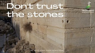 Don't trust the stones. Mark 13:1-11