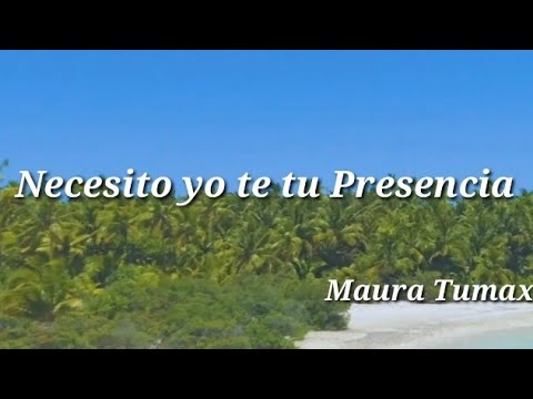 Necesito yo te tu Presencia /Maura Tumax/ letras