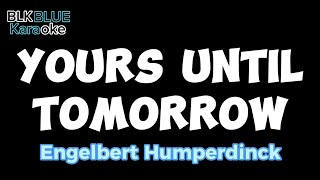 Yours Until Tomorrow - Engelbert Humperdinck (karaoke version)