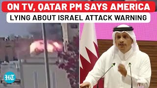 On TV, Qatar PM Says USA Lying About Israel Attack Warning - 'Call Came 10 Min After…'| Doha| Hamas
