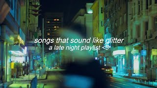 a playlist that sound like glitter under a camera lens ♡