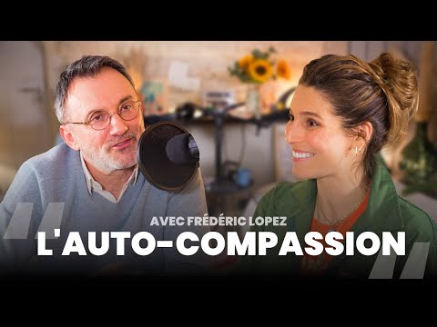 L'AUTO-COMPASSION avec Frédéric Lopez
