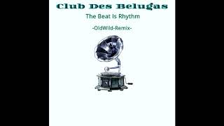 Club Des Belugas - The Beat is Rhythm  ( OLDWILD REMIX )