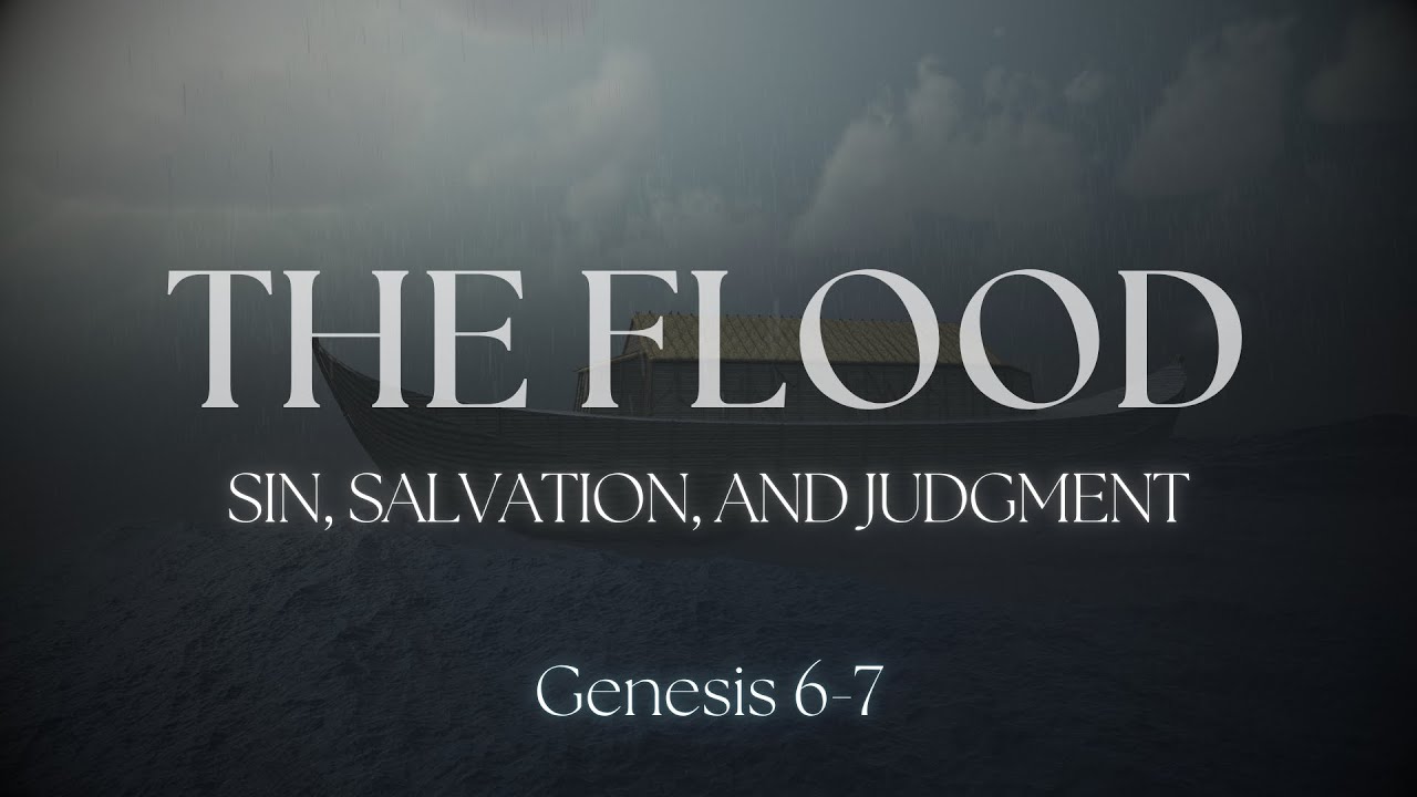 The Flood: Sin, Salvation, and Judgment - Genesis 6-7