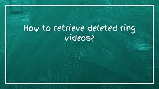 How to retrieve deleted ring videos