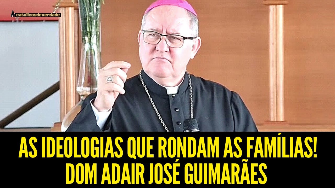 AS IDEOLOGIAS QUE RONDAM AS FAMÍLIAS!! DOM ADAIR JOSÉ GUIMARÃES