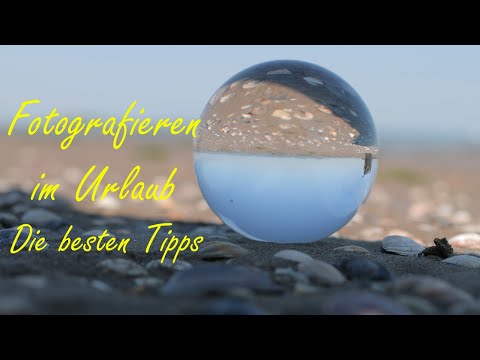 Die besten Tipps - Fotografieren im Urlaub