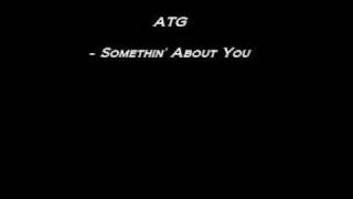 ATG - Somethin' About You