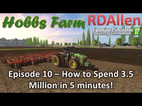 Farming Simulator 17 Hobbs Farm E10 - How to Spend 3.5 Million!