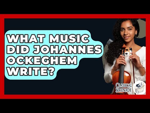 What Music Did Johannes Ockeghem Write? - Classical Serenade