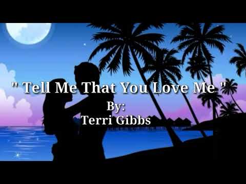 TELL ME THAT YOU LOVE ME (Lyrics)=Terri Gibbs=