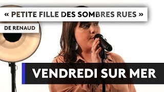 VENDREDI SUR MER - &quot;Petite fille des sombres rues&quot; de Renaud