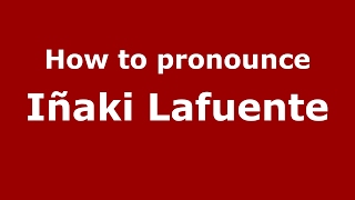 How to pronounce Iñaki Lafuente
