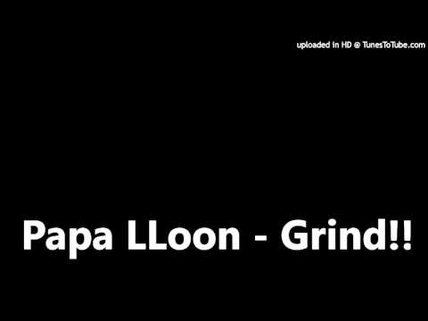 Papa LLoon- GRIND!!