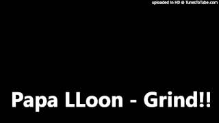 Papa LLoon- GRIND!!