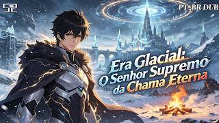 🔥Era Glacial: O Senhor Supremo da Chama Eterna S1#anime #dublado pt-br#animeação