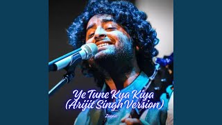Download lagu Ye Tune Kya Kiya (Arijit Singh Version) mp3