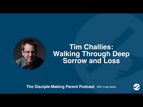 Podcast: Tim Challies - Walking Through Deep Sorrow and Loss