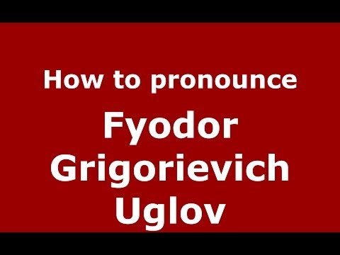How to pronounce Fyodor Grigorievich Uglov (Russian/Russia) - PronounceNames.com