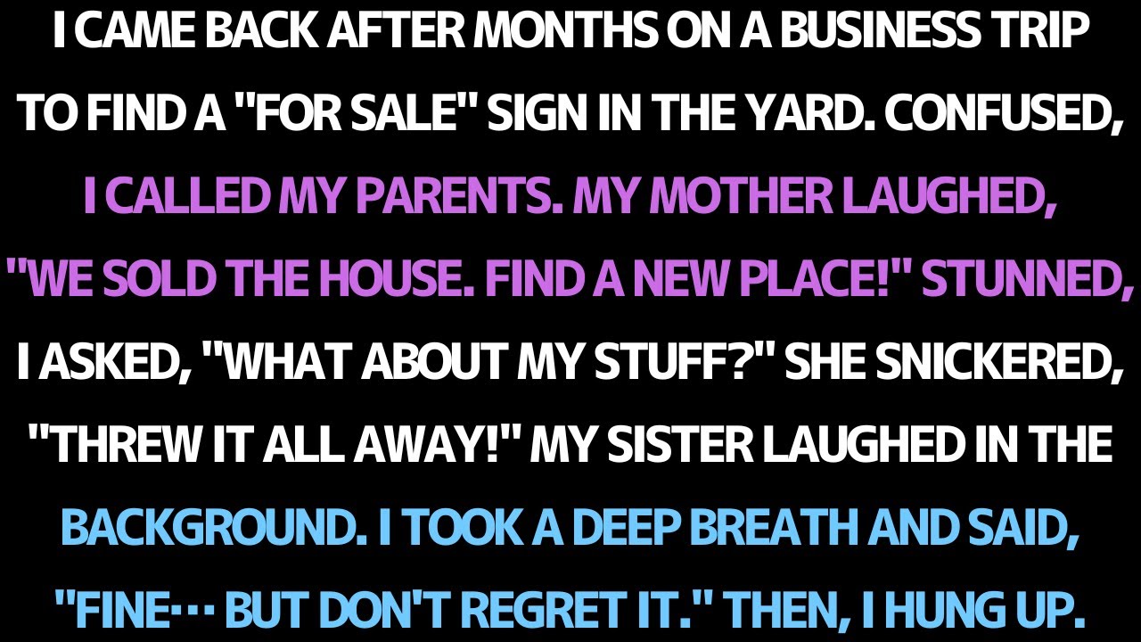 My parents sold the house and threw away my stuff while I was on a business trip...