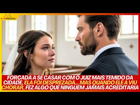 FORÇADA A SE CASAR COM O JUIZ MAIS TEMIDO DA CIDADE, MAS AO VÊ-LA CHORAR, FEZ ALGO INACREDITÁVEL