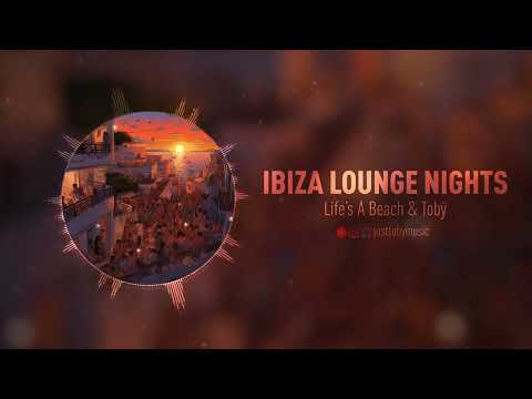 Life's A Beach & Tobÿ - Ibiza Lounge Nights