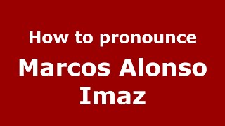 How to pronounce Marcos Alonso Imaz